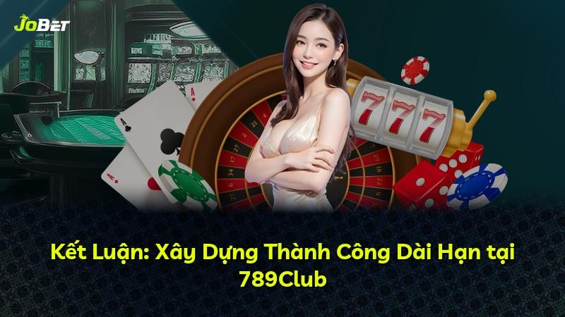 Kết Luận: Xây Dựng Thành Công Dài Hạn tại 789Club