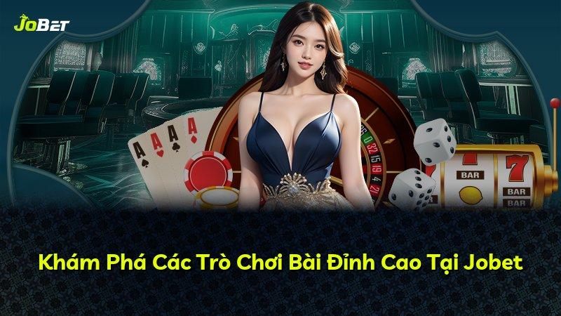 Khám Phá Các Trò Chơi Bài Đỉnh Cao Tại Jobet