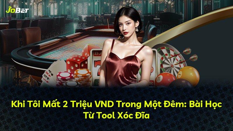 Khi Tôi Mất 2 Triệu VND Trong Một Đêm: Bài Học Từ Tool Xóc Đĩa