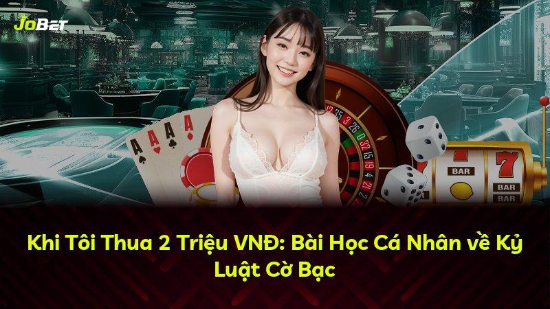 Khi Tôi Thua 2 Triệu VNĐ: Bài Học Cá Nhân về Kỷ Luật Cờ Bạc
