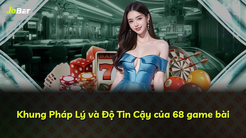 Khung Pháp Lý và Độ Tin Cậy của 68 game bài