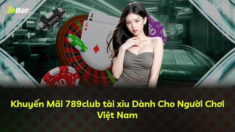 Khuyến Mãi 789club tài xỉu Dành Cho Người Chơi Việt Nam