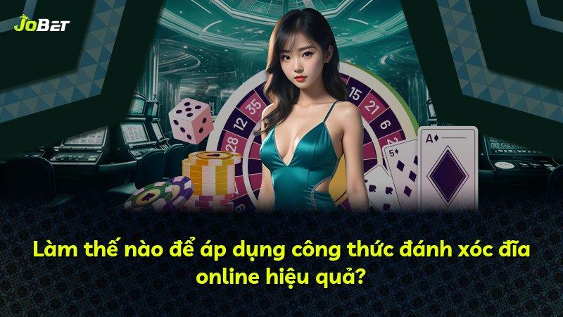 Làm thế nào để áp dụng công thức đánh xóc đĩa online hiệu quả?
