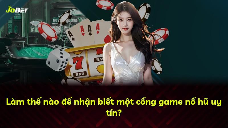 Làm thế nào để nhận biết một cổng game nổ hũ uy tín?
