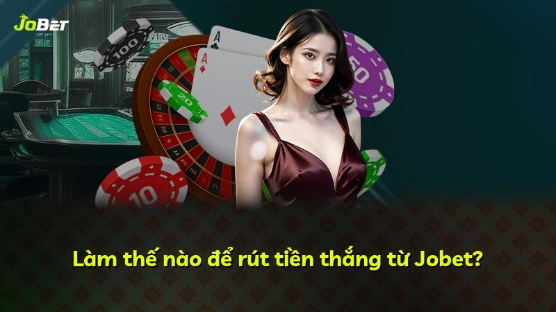 Làm thế nào để rút tiền thắng từ Jobet?