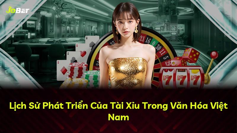 Lịch Sử Phát Triển Của Tài Xỉu Trong Văn Hóa Việt Nam