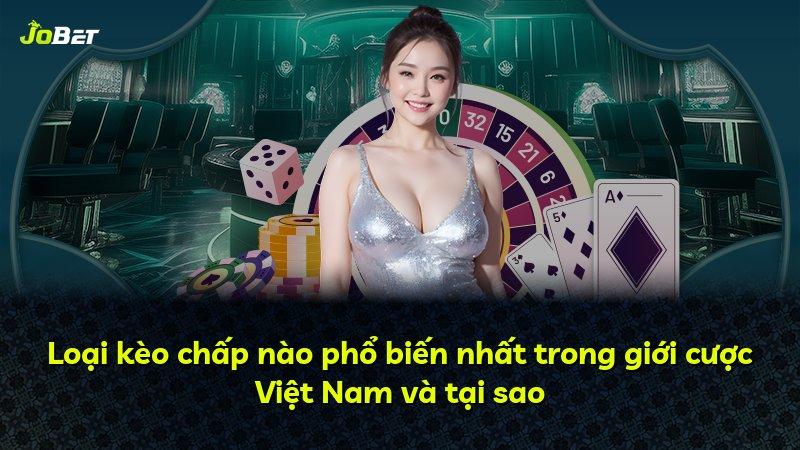 Loại kèo chấp nào phổ biến nhất trong giới cược Việt Nam và tại sao