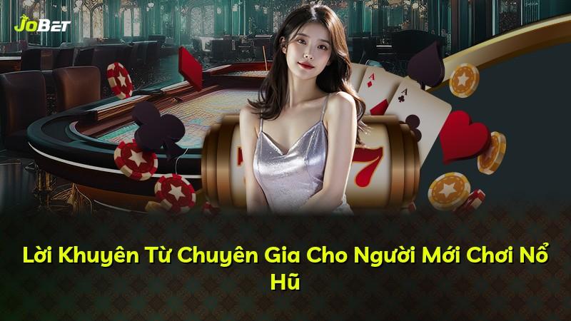 Lời Khuyên Từ Chuyên Gia Cho Người Mới Chơi Nổ Hũ
