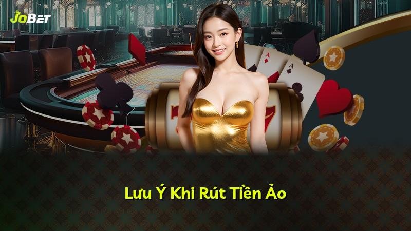 Lưu Ý Khi Rút Tiền Ảo