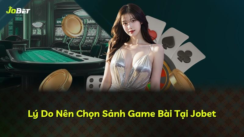 Lý Do Nên Chọn Sảnh Game Bài Tại Jobet