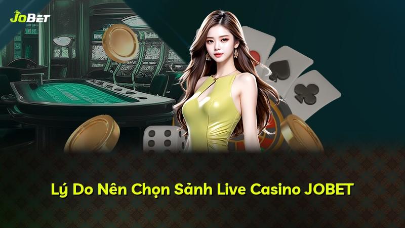 Lý Do Nên Chọn Sảnh Live Casino JOBET
