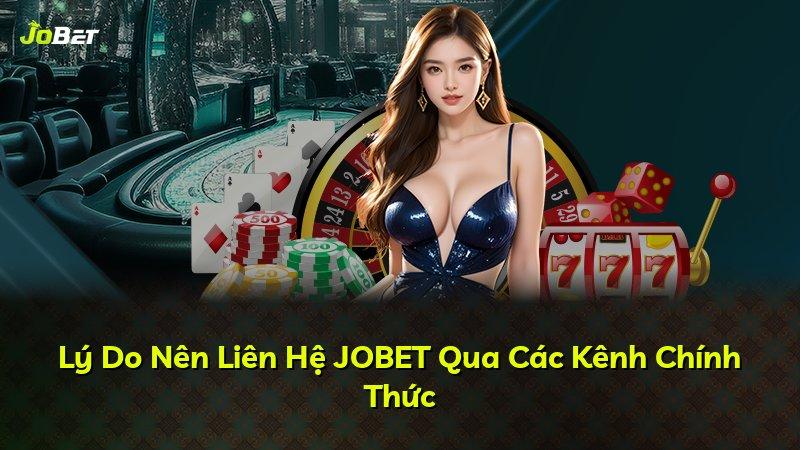 Lý Do Nên Liên Hệ JOBET Qua Các Kênh Chính Thức