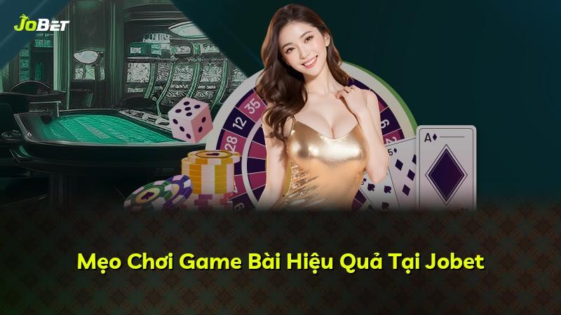 Mẹo Chơi Game Bài Hiệu Quả Tại Jobet