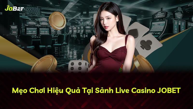 Mẹo Chơi Hiệu Quả Tại Sảnh Live Casino JOBET