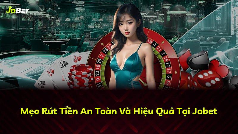 Mẹo Rút Tiền An Toàn Và Hiệu Quả Tại Jobet
