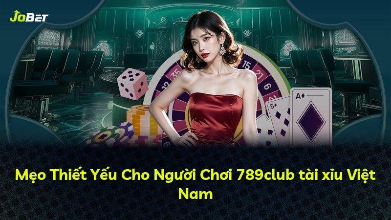 Mẹo Thiết Yếu Cho Người Chơi 789club tài xỉu Việt Nam