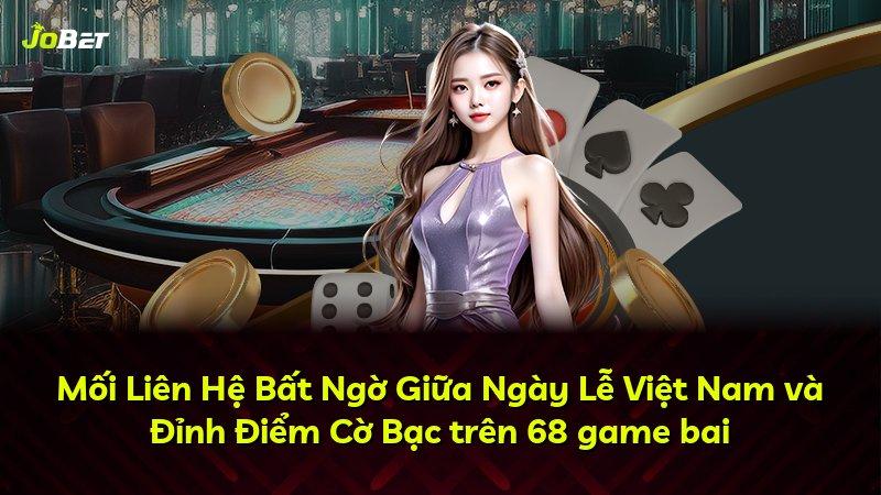 Mối Liên Hệ Bất Ngờ Giữa Ngày Lễ Việt Nam và Đỉnh Điểm Cờ Bạc trên 68 game bai
