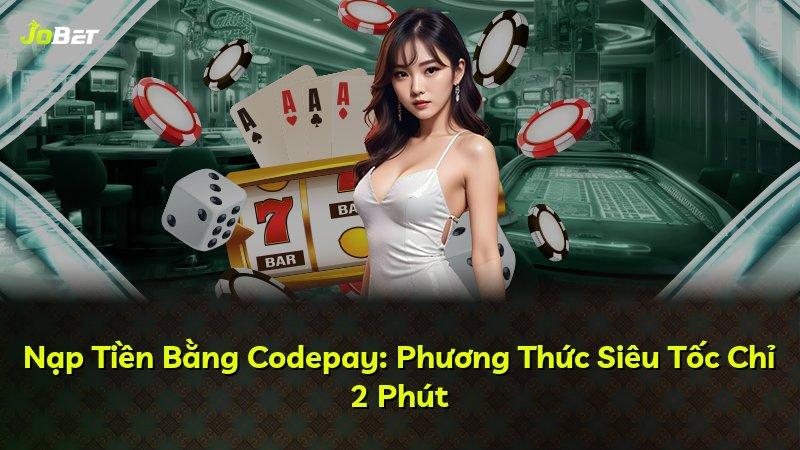 Nạp Tiền Bằng Codepay: Phương Thức Siêu Tốc Chỉ 2 Phút
