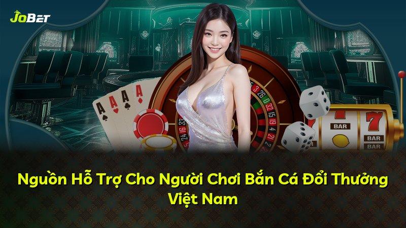 Nguồn Hỗ Trợ Cho Người Chơi Bắn Cá Đổi Thưởng Việt Nam