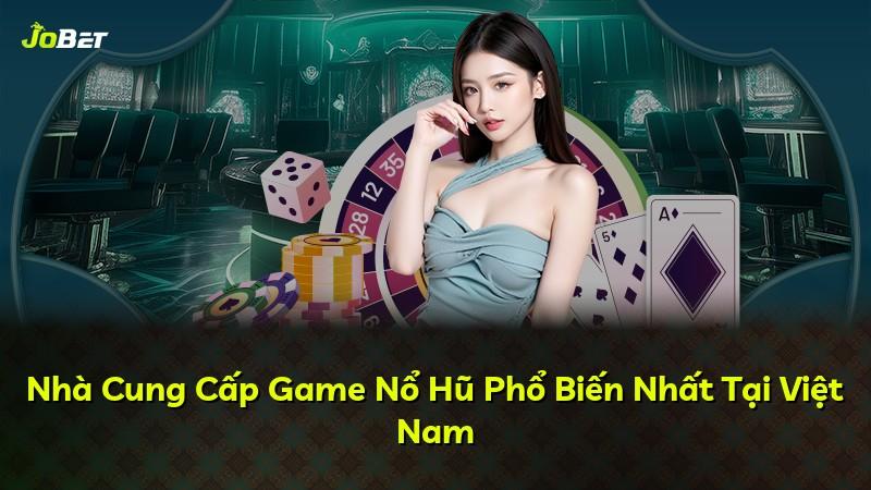 Nhà Cung Cấp Game Nổ Hũ Phổ Biến Nhất Tại Việt Nam