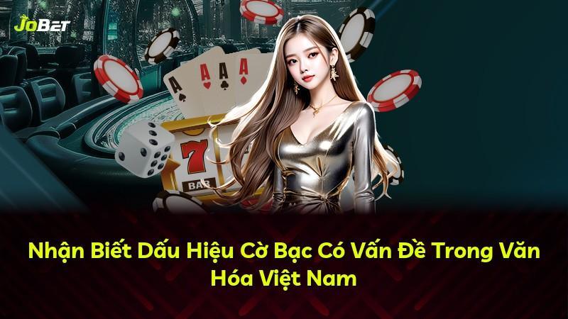 Nhận Biết Dấu Hiệu Cờ Bạc Có Vấn Đề Trong Văn Hóa Việt Nam