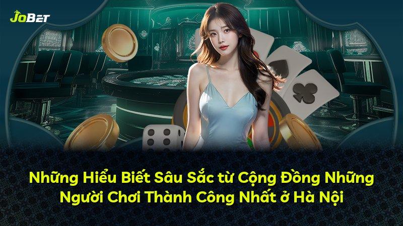 Những Hiểu Biết Sâu Sắc từ Cộng Đồng Những Người Chơi Thành Công Nhất ở Hà Nội