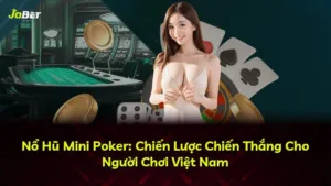 Nổ Hũ Mini Poker: Chiến Lược Chiến Thắng Cho Người Chơi Việt Nam