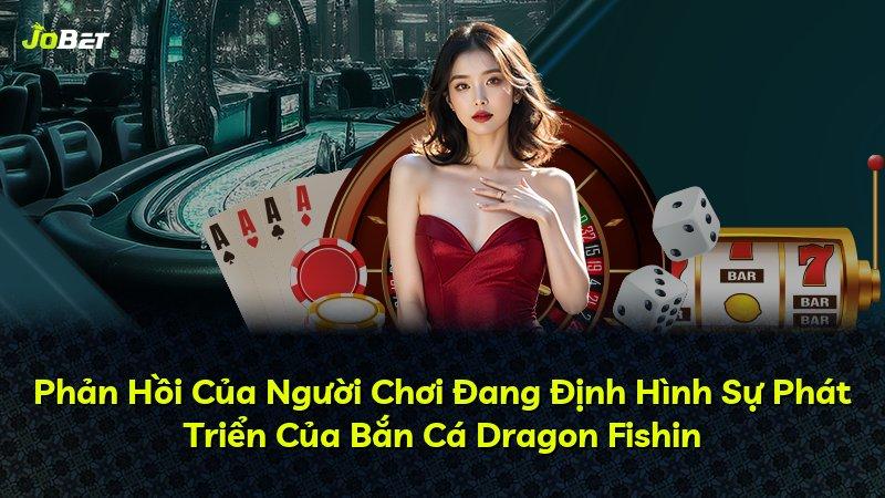 Phản Hồi Của Người Chơi Đang Định Hình Sự Phát Triển Của Bắn Cá Dragon Fishin