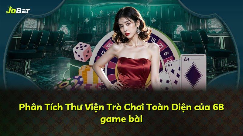Phân Tích Thư Viện Trò Chơi Toàn Diện của 68 game bài