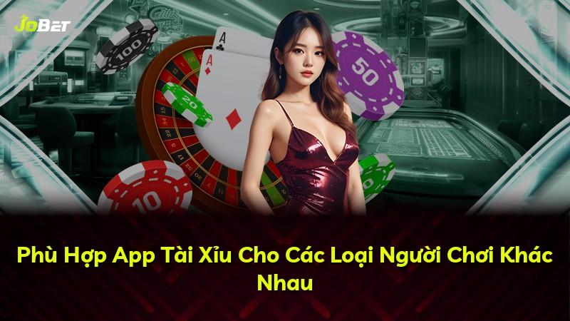 Phù Hợp App Tài Xỉu Cho Các Loại Người Chơi Khác Nhau