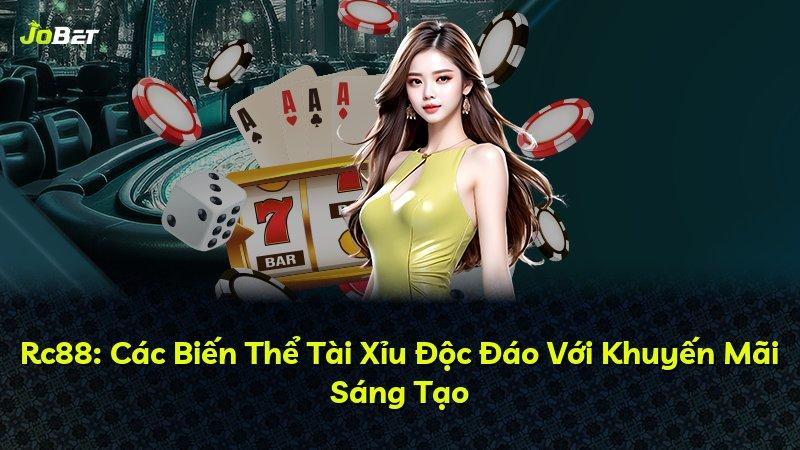Rc88: Các Biến Thể Tài Xỉu Độc Đáo Với Khuyến Mãi Sáng Tạo
