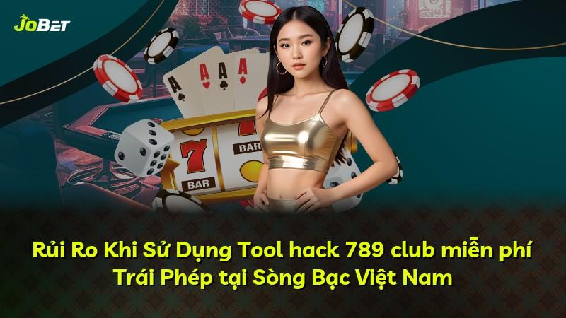 Rủi Ro Khi Sử Dụng Tool hack 789 club miễn phí Trái Phép tại Sòng Bạc Việt Nam