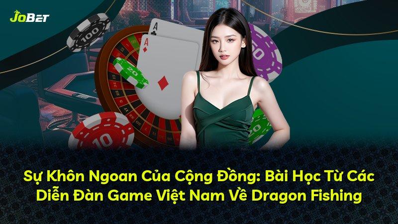 Sự Khôn Ngoan Của Cộng Đồng: Bài Học Từ Các Diễn Đàn Game Việt Nam Về Dragon Fishing