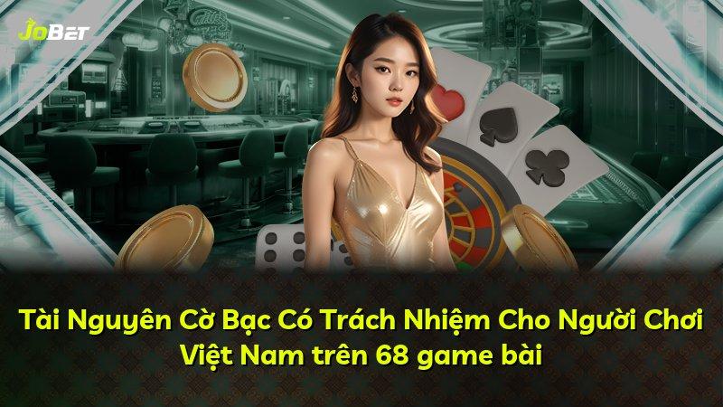 Tài Nguyên Cờ Bạc Có Trách Nhiệm Cho Người Chơi Việt Nam trên 68 game bài