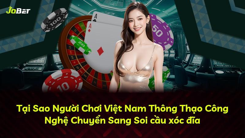 Tại Sao Người Chơi Việt Nam Thông Thạo Công Nghệ Chuyển Sang Soi cầu xóc đĩa