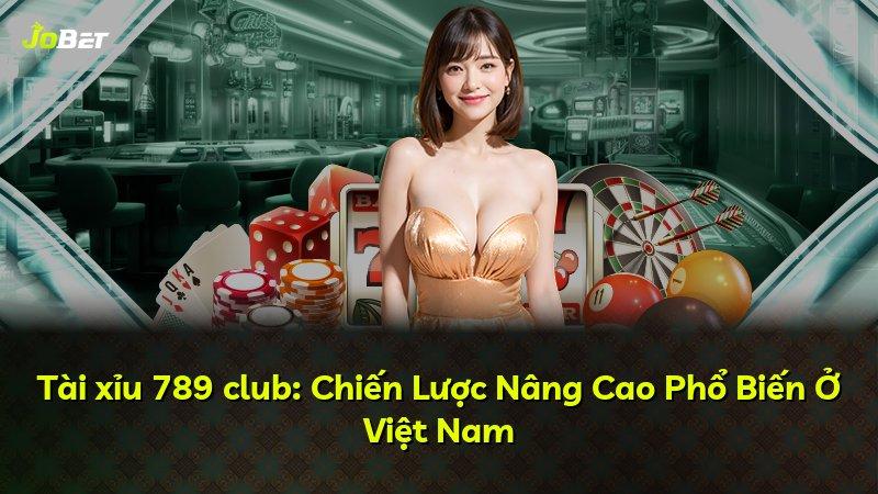 Tài xỉu 789 club: Chiến Lược Nâng Cao Phổ Biến Ở Việt Nam