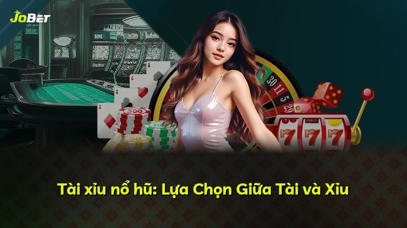 Tài xỉu nổ hũ: Lựa Chọn Giữa Tài và Xỉu