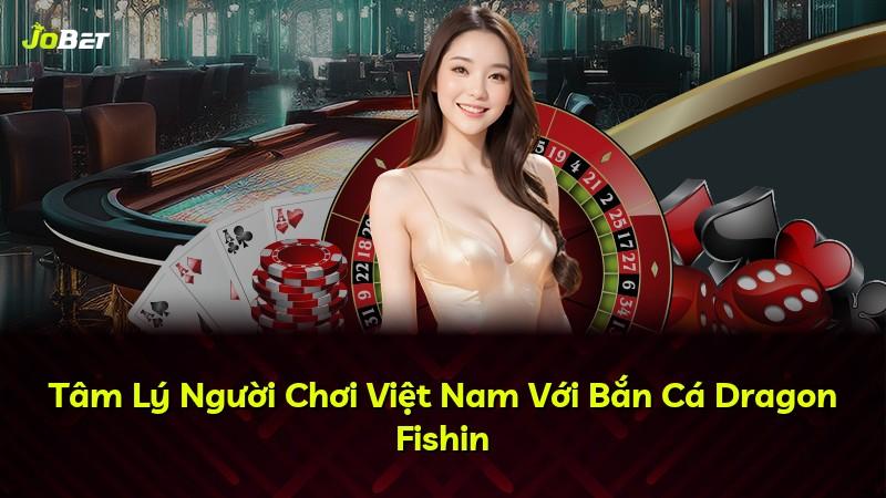Tâm Lý Người Chơi Việt Nam Với Bắn Cá Dragon Fishin