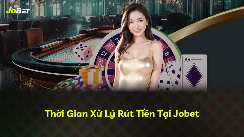 Thời Gian Xử Lý Rút Tiền Tại Jobet