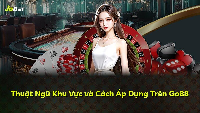 Thuật Ngữ Khu Vực và Cách Áp Dụng Trên Go88