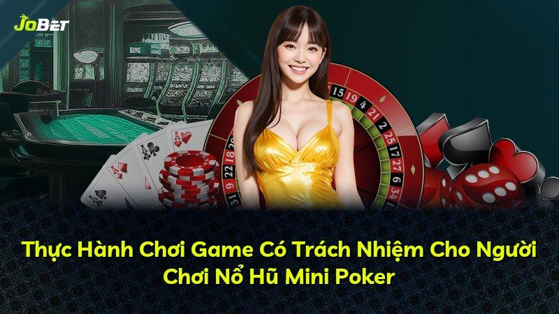 Thực Hành Chơi Game Có Trách Nhiệm Cho Người Chơi Nổ Hũ Mini Poker