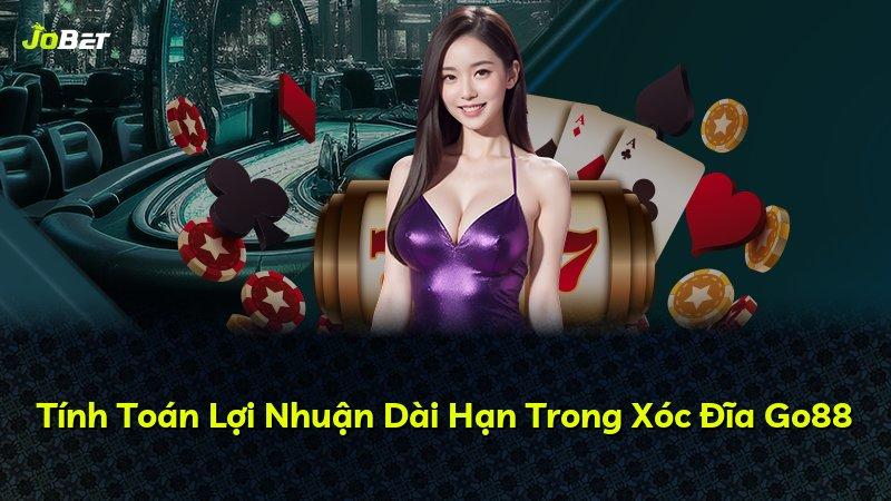 Tính Toán Lợi Nhuận Dài Hạn Trong Xóc Đĩa Go88