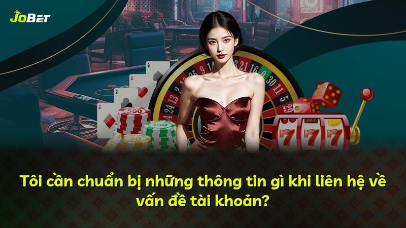 Tôi cần chuẩn bị những thông tin gì khi liên hệ về vấn đề tài khoản?