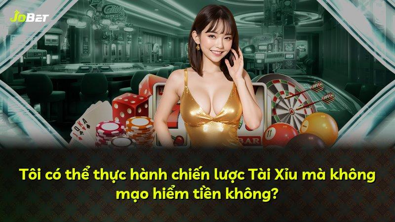 Tôi có thể thực hành chiến lược Tài Xỉu mà không mạo hiểm tiền không?