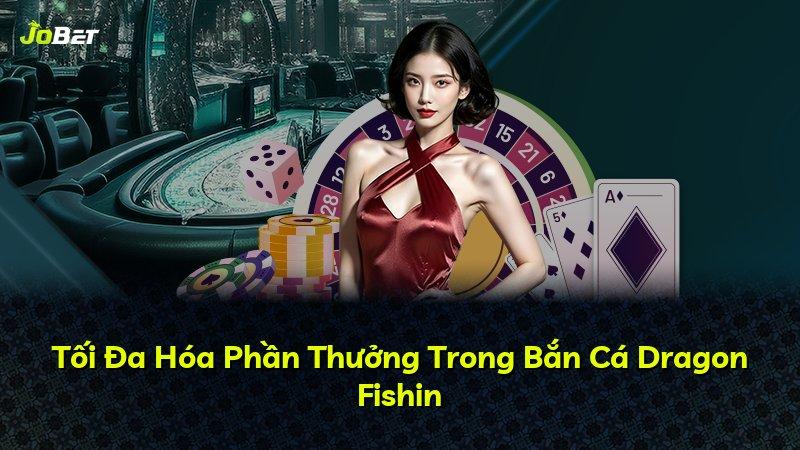 Tối Đa Hóa Phần Thưởng Trong Bắn Cá Dragon Fishin