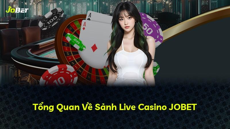 Tổng Quan Về Sảnh Live Casino JOBET