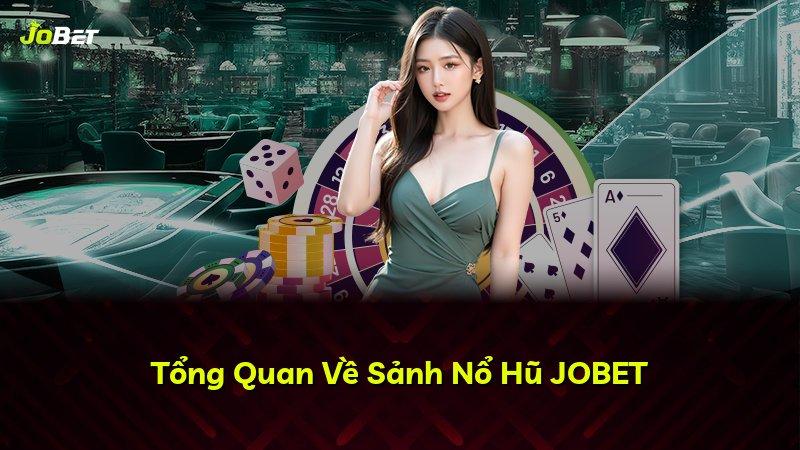 Tổng Quan Về Sảnh Nổ Hũ JOBET