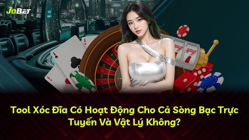 Tool Xóc Đĩa Có Hoạt Động Cho Cả Sòng Bạc Trực Tuyến Và Vật Lý Không?