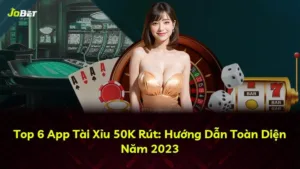 Top 6 App Tài Xỉu 50K Rút: Hướng Dẫn Toàn Diện Năm 2023