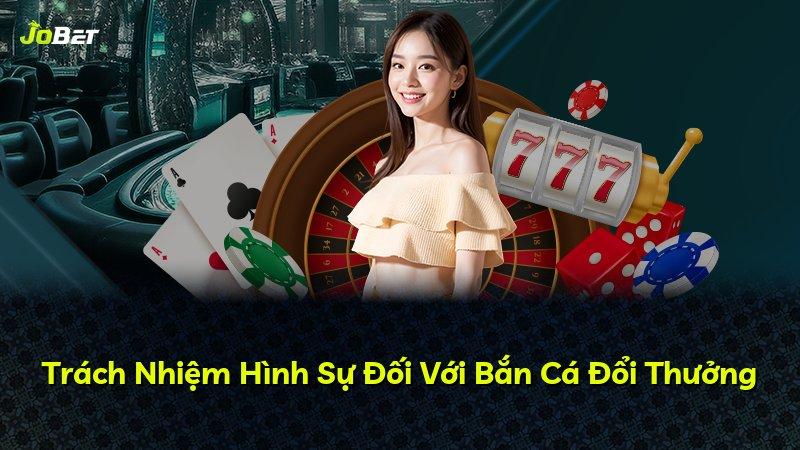 Trách Nhiệm Hình Sự Đối Với Bắn Cá Đổi Thưởng